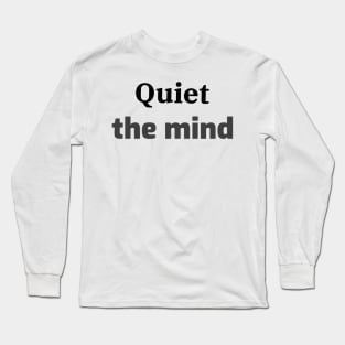 Quiet the mind Long Sleeve T-Shirt